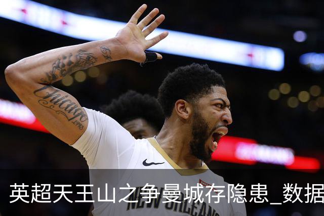 英超天王山之争曼城存隐患 数据示枪手望拿分?